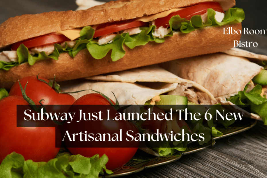 Subway Just Launched The 6 New Artisanal Sandwiches